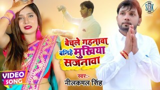 Bechle Gahanwa Banihe Mukhiya Sajanwa Video Song Download Neelkamal Singh