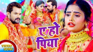 Ae Ho Piya Video Song Download Khesari Lal Yadav, Anupama Yadav