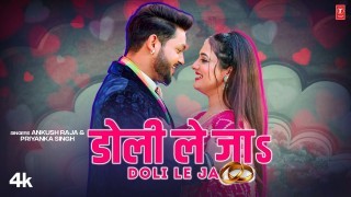 Doli Le Ja Video Song Download Ankush Raja, Priyanka Singh